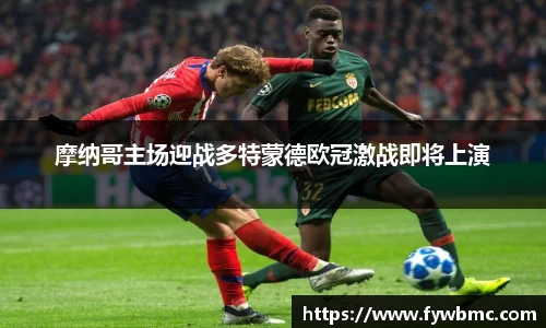 悟空体育摩纳哥主场迎战多特蒙德欧冠激战即将上演
